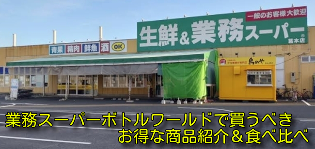 業務スーパーボトルワールドで買うべきお得な商品紹介＆食べ比べ