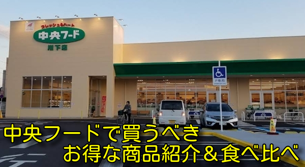 中央フードで買うべきお得な商品紹介＆食べ比べ