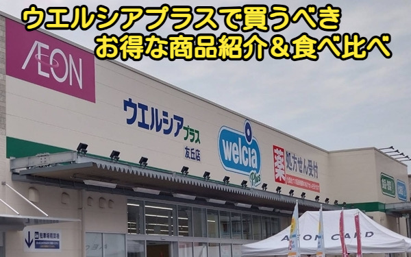 ウエルシアプラスで買うべきお得な商品紹介＆食べ比べ